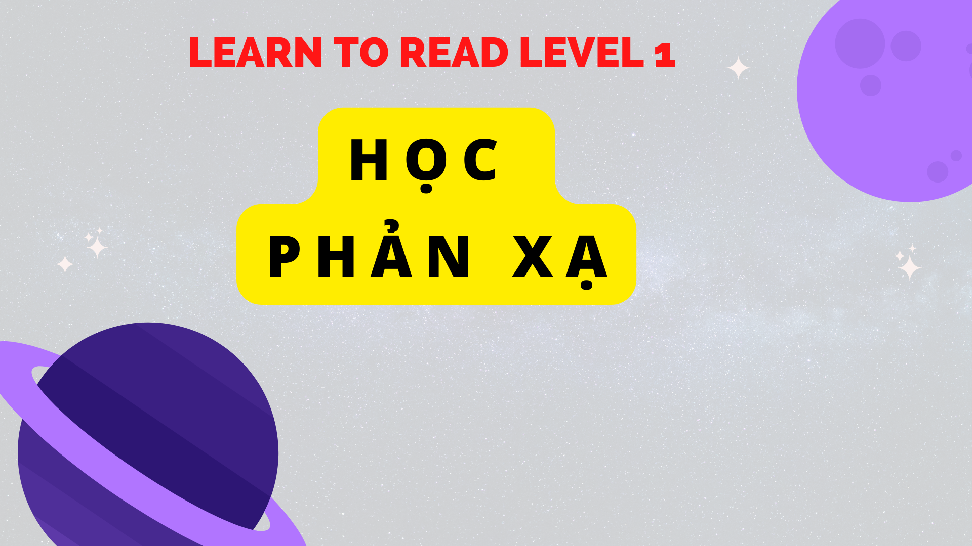 LEARN TO READ LEVEL 1 ( HỌC PHẢN XẠ)